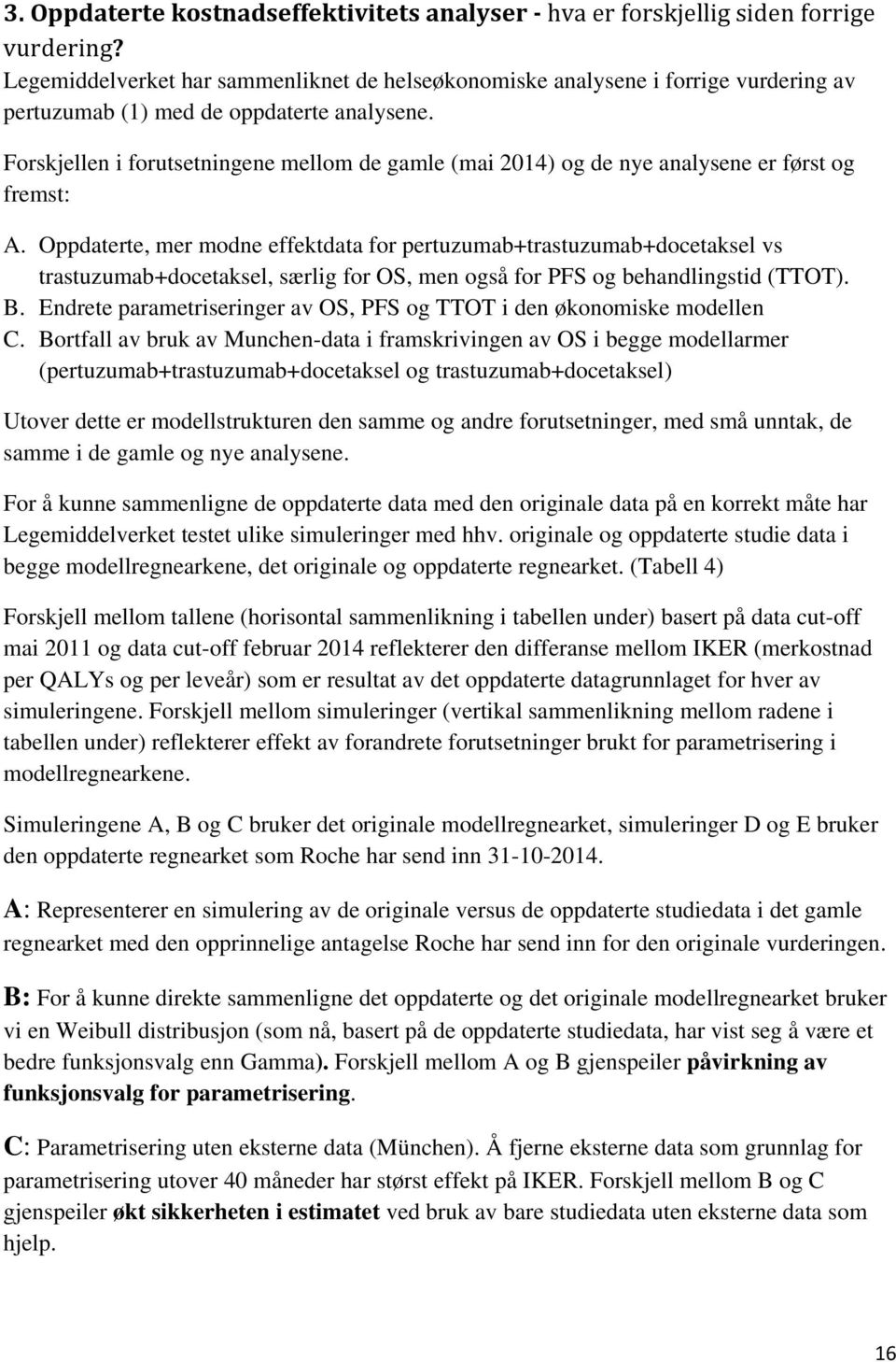 Forskjellen i forutsetningene mellom de gamle (mai 2014) og de nye analysene er først og fremst: A.