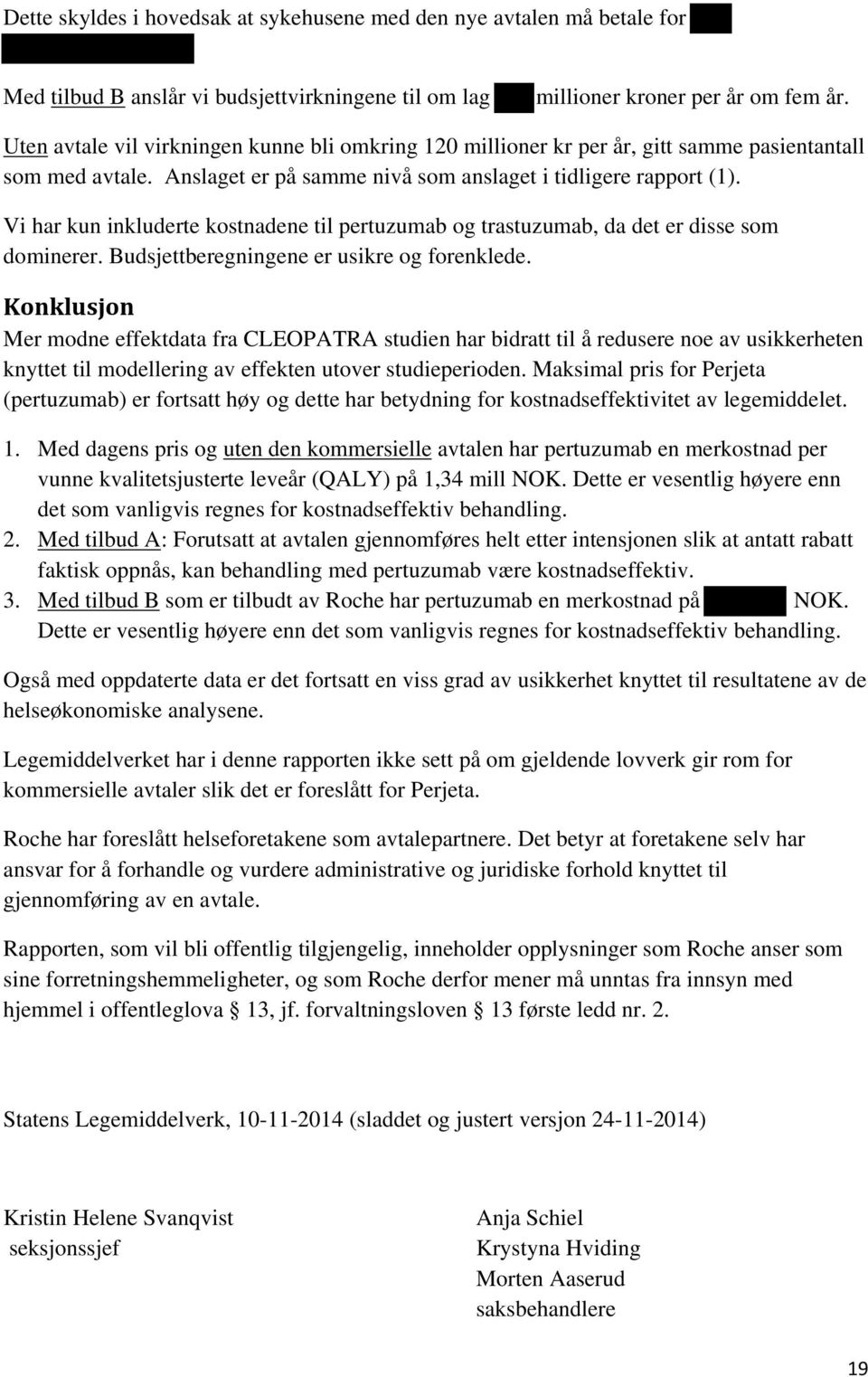 Vi har kun inkluderte kostnadene til pertuzumab og trastuzumab, da det er disse som dominerer. Budsjettberegningene er usikre og forenklede.