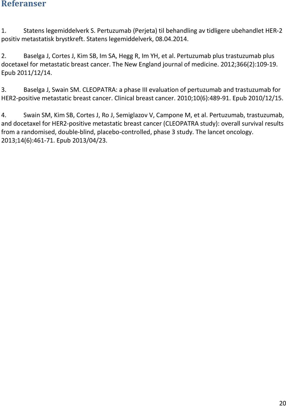 Epub 2011/12/14. 3. Baselga J, Swain SM. CLEOPATRA: a phase III evaluation of pertuzumab and trastuzumab for HER2-positive metastatic breast cancer. Clinical breast cancer. 2010;10(6):489-91.