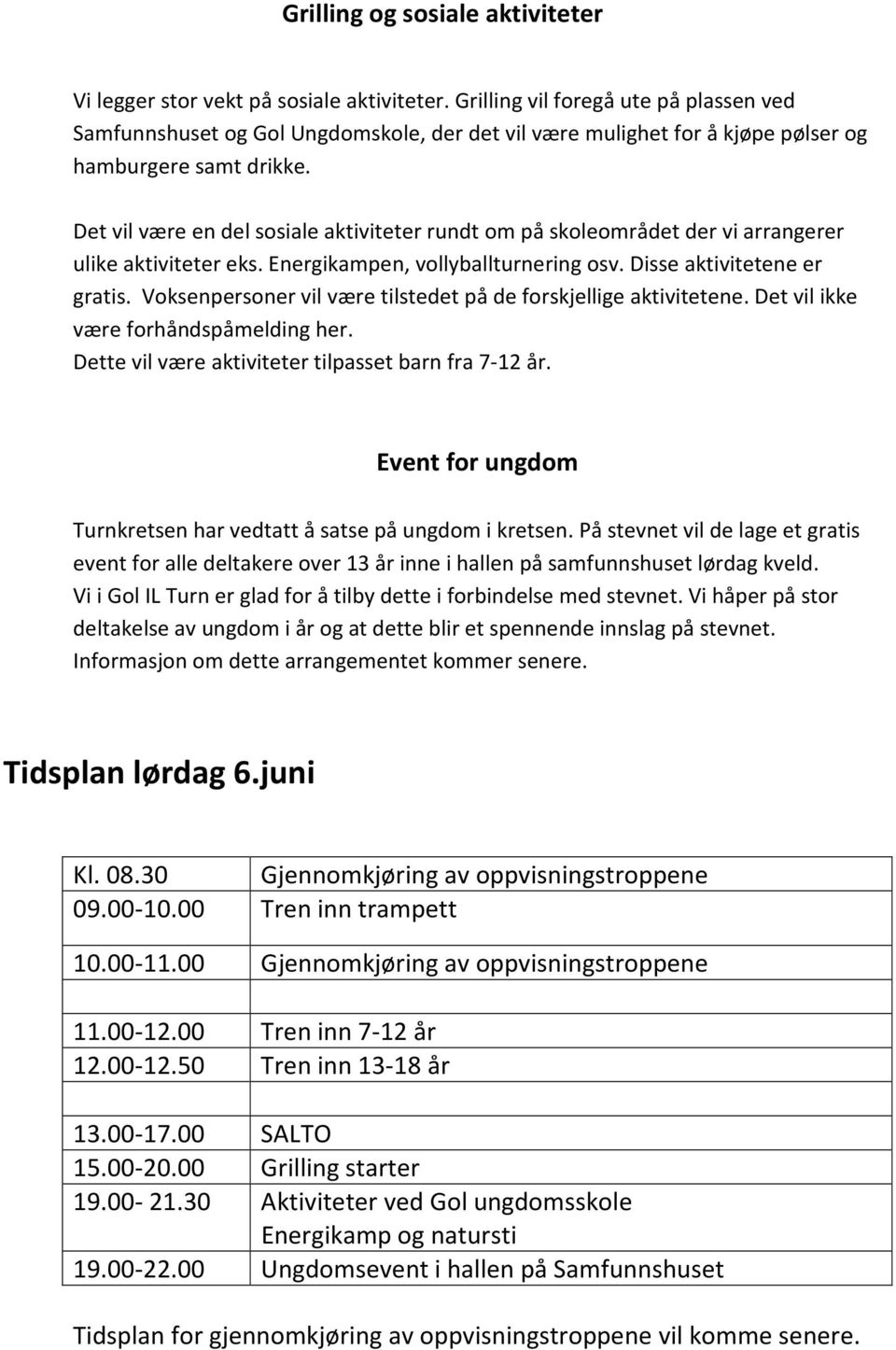 Det vil være en del sosiale aktiviteter rundt om på skoleområdet der vi arrangerer ulike aktiviteter eks. Energikampen, vollyballturnering osv. Disse aktivitetene er gratis.