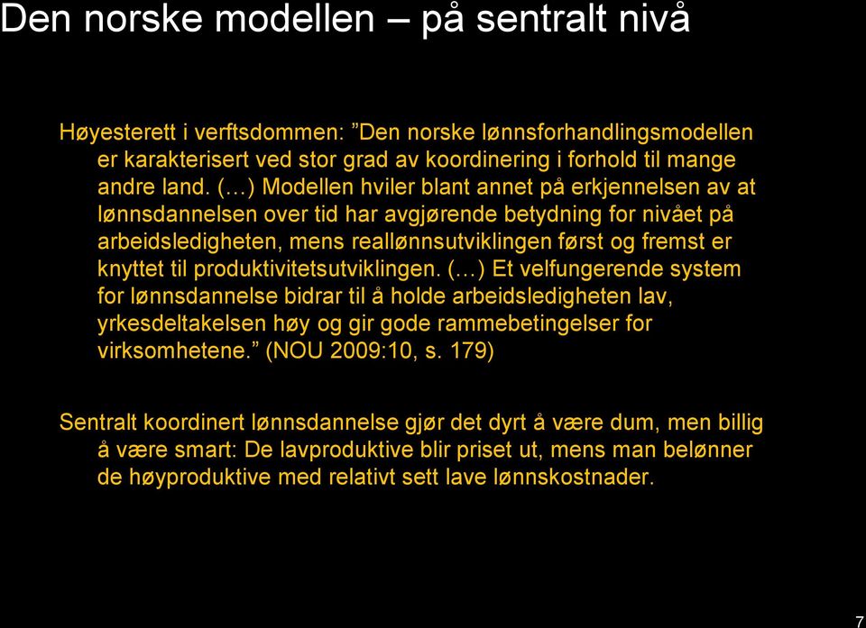 produktivitetsutviklingen. ( ) Et velfungerende system for lønnsdannelse bidrar til å holde arbeidsledigheten lav, yrkesdeltakelsen høy og gir gode rammebetingelser for virksomhetene.