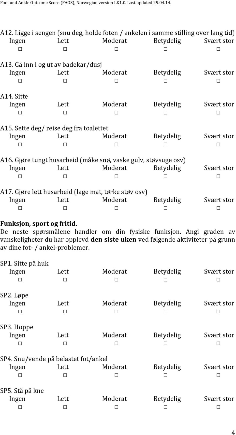 Gjøre lett husarbeid (lage mat, tørke støv osv) Funksjon, sport og fritid. De neste spørsmålene handler om din fysiske funksjon.