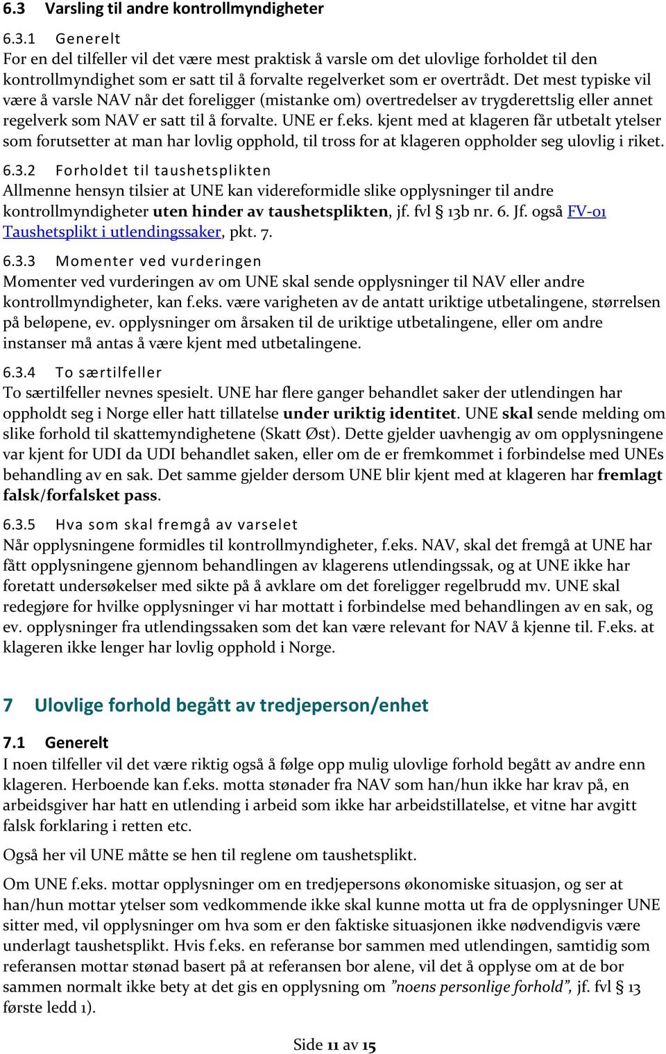 kjent med at klageren får utbetalt ytelser som forutsetter at man har lovlig opphold, til tross for at klageren oppholder seg ulovlig i riket. 6.3.