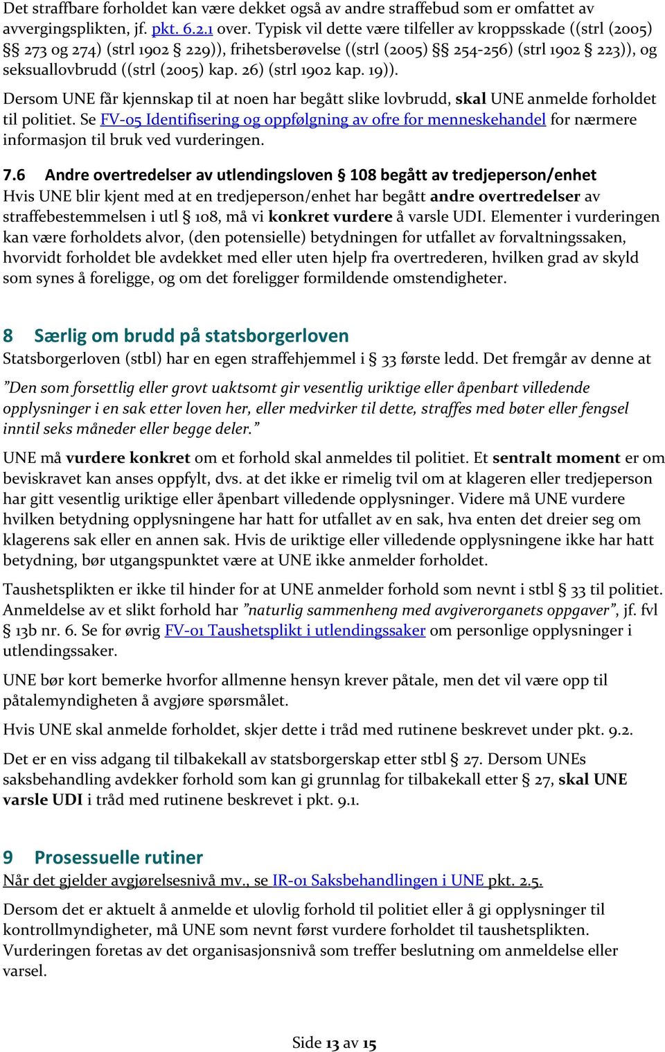 26) (strl 1902 kap. 19)). Dersom UNE får kjennskap til at noen har begått slike lovbrudd, skal UNE anmelde forholdet til politiet.