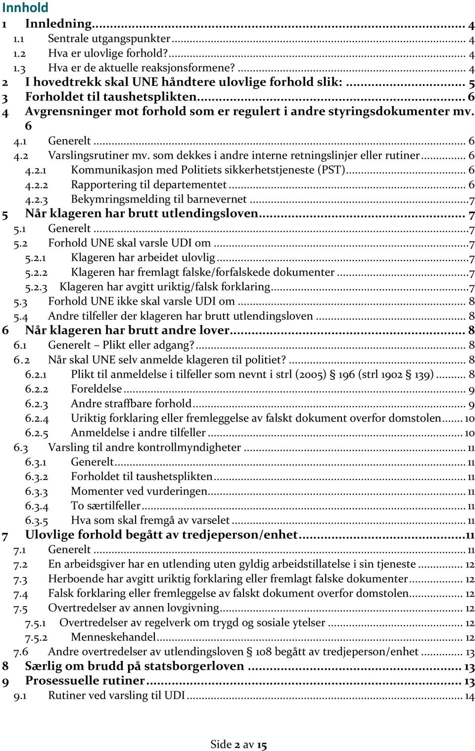 som dekkes i andre interne retningslinjer eller rutiner... 6 4.2.1 Kommunikasjon med Politiets sikkerhetstjeneste (PST)... 6 4.2.2 Rapportering til departementet... 6 4.2.3 Bekymringsmelding til barnevernet.