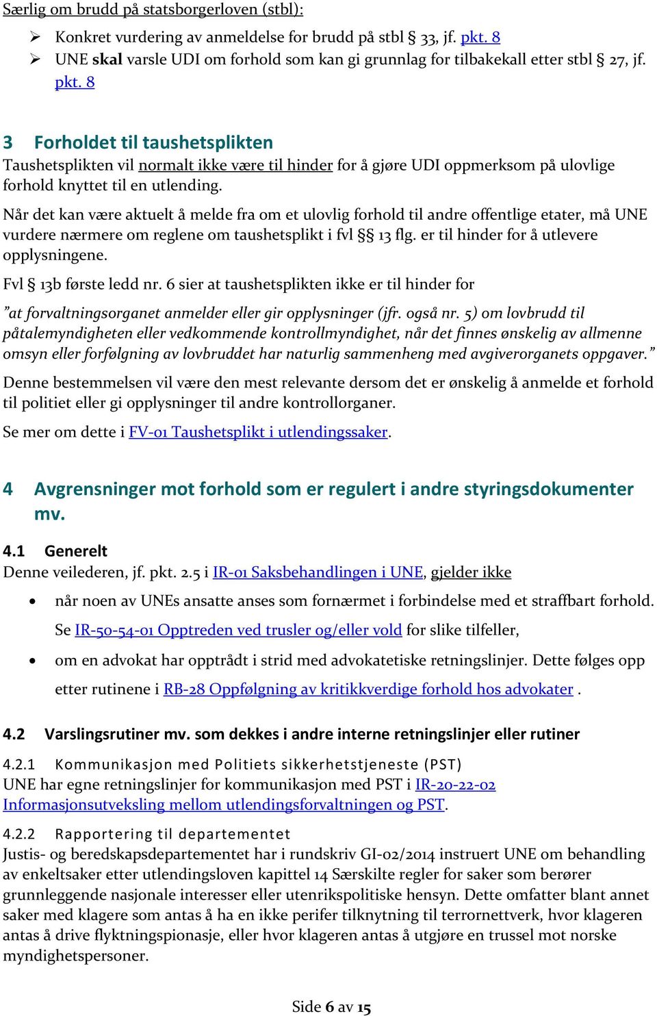 8 3 Forholdet til taushetsplikten Taushetsplikten vil normalt ikke være til hinder for å gjøre UDI oppmerksom på ulovlige forhold knyttet til en utlending.