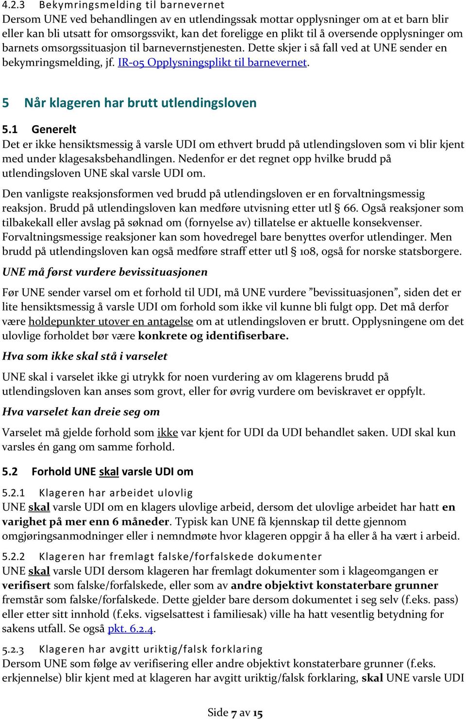 5 Når klageren har brutt utlendingsloven 5.1 Generelt Det er ikke hensiktsmessig å varsle UDI om ethvert brudd på utlendingsloven som vi blir kjent med under klagesaksbehandlingen.