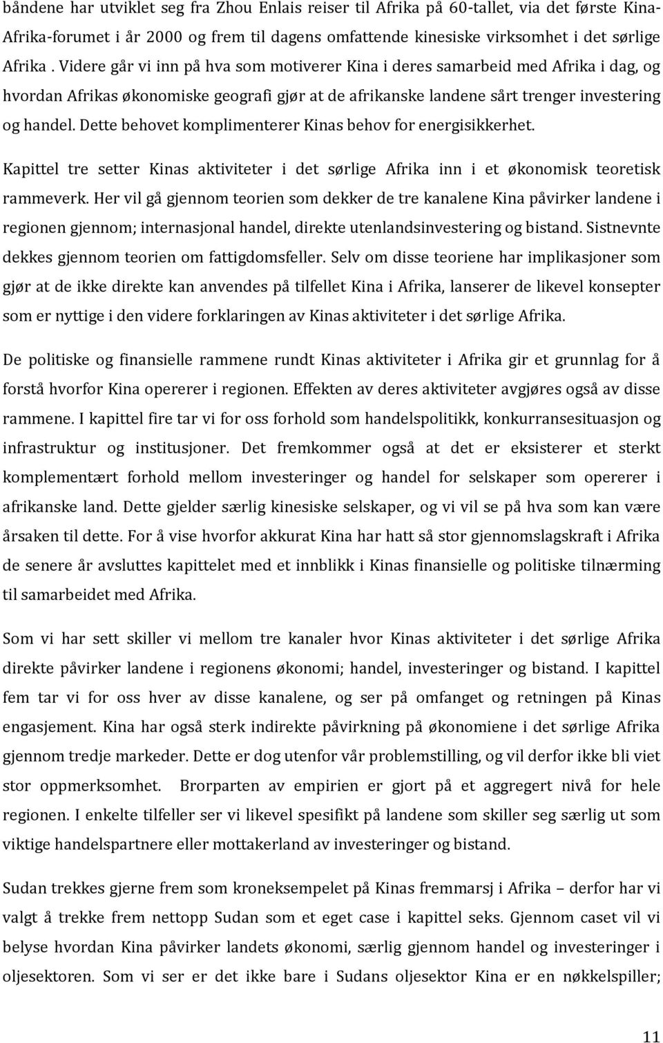 Dette behovet komplimenterer Kinas behov for energisikkerhet. Kapittel tre setter Kinas aktiviteter i det sørlige Afrika inn i et økonomisk teoretisk rammeverk.