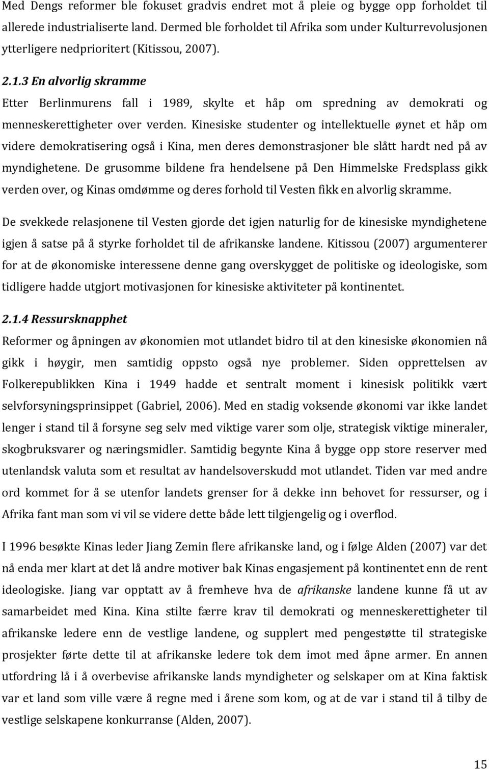 3 En alvorlig skramme Etter Berlinmurens fall i 1989, skylte et håp om spredning av demokrati og menneskerettigheter over verden.