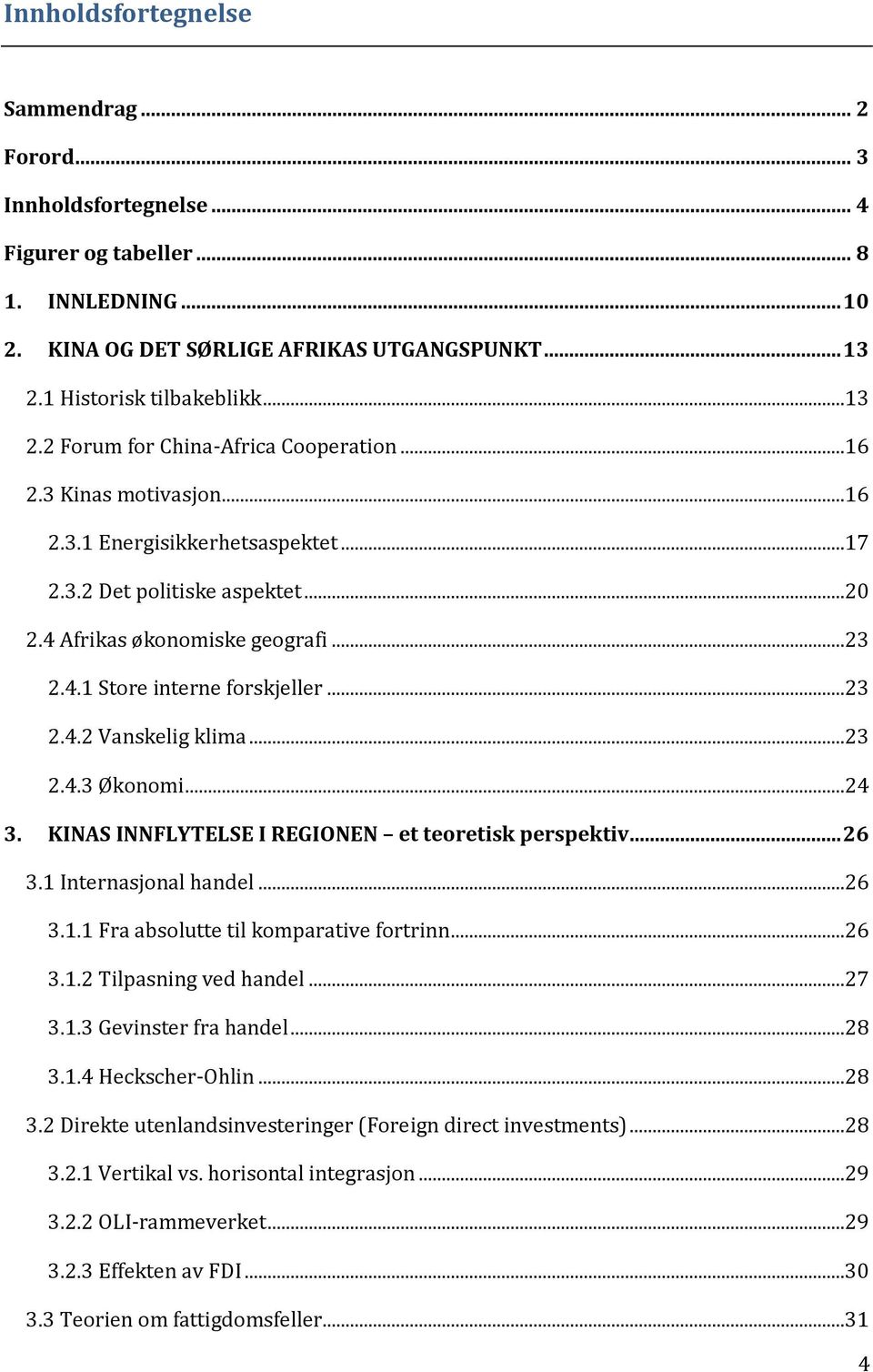 4 Afrikas økonomiske geografi...23 2.4.1 Store interne forskjeller...23 2.4.2 Vanskelig klima...23 2.4.3 Økonomi...24 3. KINAS INNFLYTELSE I REGIONEN et teoretisk perspektiv... 26 3.