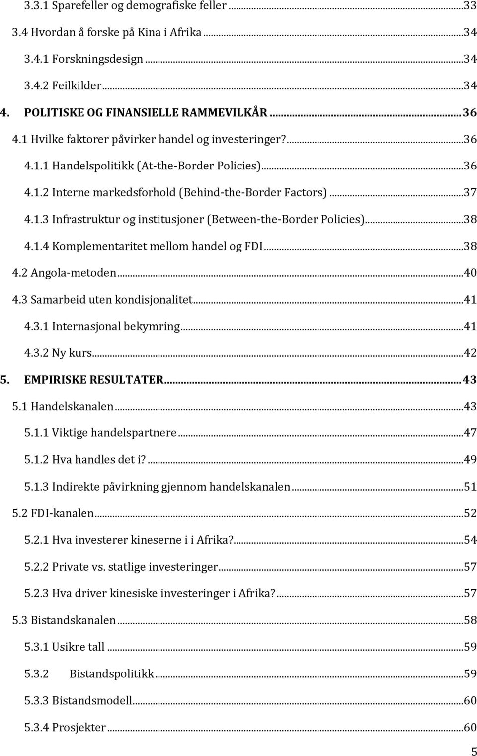 ..38 4.1.4 Komplementaritet mellom handel og FDI...38 4.2 Angola-metoden...40 4.3 Samarbeid uten kondisjonalitet...41 4.3.1 Internasjonal bekymring...41 4.3.2 Ny kurs...42 5. EMPIRISKE RESULTATER.