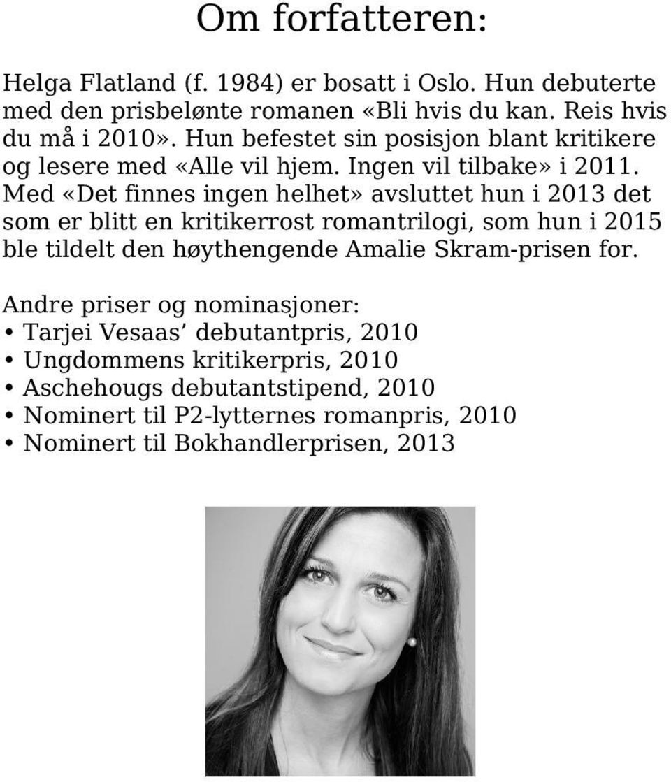 Med «Det finnes ingen helhet» avsluttet hun i 2013 det som er blitt en kritikerrost romantrilogi, som hun i 2015 ble tildelt den høythengende Amalie