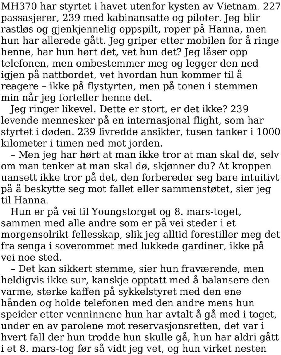 Jeg låser opp telefonen, men ombestemmer meg og legger den ned igjen på nattbordet, vet hvordan hun kommer til å reagere ikke på flystyrten, men på tonen i stemmen min når jeg forteller henne det.