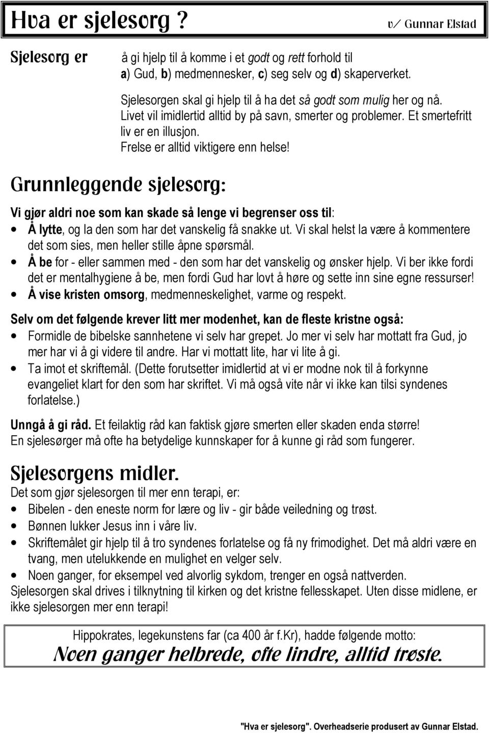 Frelse er alltid viktigere enn helse! Vi gjør aldri noe som kan skade så lenge vi begrenser oss til: Å lytte, og la den som har det vanskelig få snakke ut.