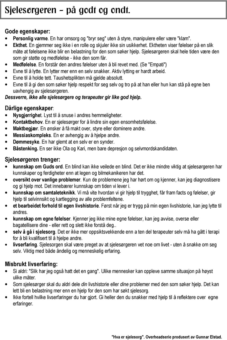 Sjelesørgeren skal hele tiden være den som gir støtte og medfølelse - ikke den som får. Medfølelse. En forstår den andres følelser uten å bli revet med. (Se "Empati") Evne til å lytte.