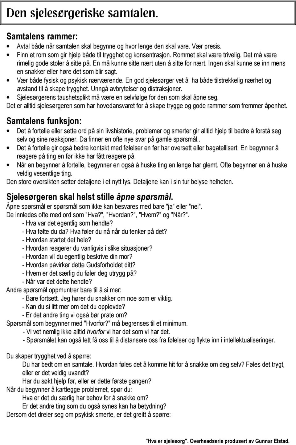 Vær både fysisk og psykisk nærværende. En god sjelesørger vet å ha både tilstrekkelig nærhet og avstand til å skape trygghet. Unngå avbrytelser og distraksjoner.