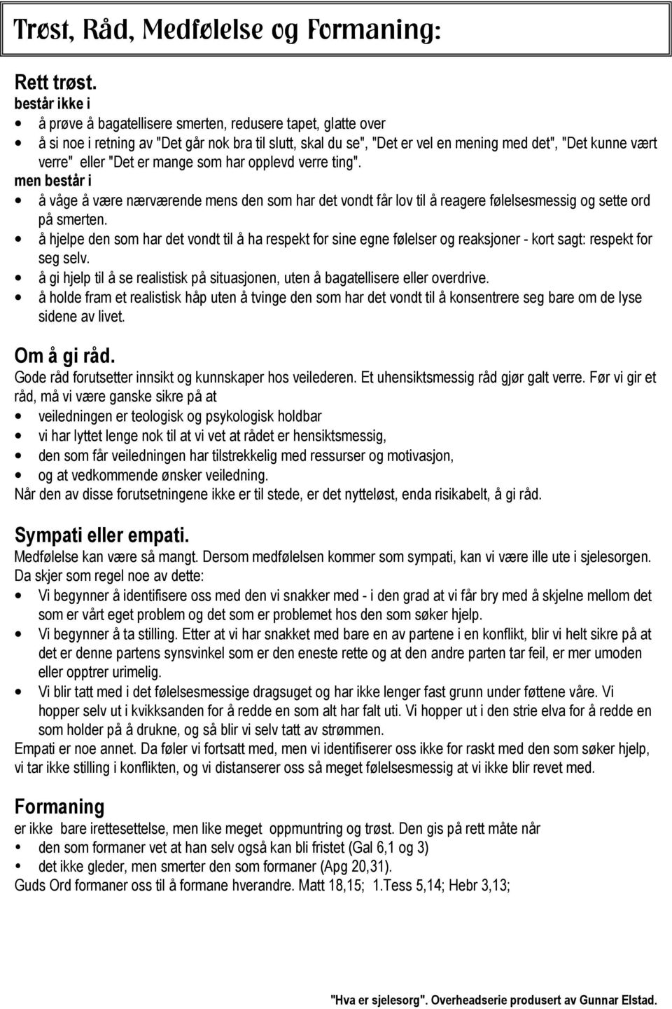 "Det er mange som har opplevd verre ting". men består i å våge å være nærværende mens den som har det vondt får lov til å reagere følelsesmessig og sette ord på smerten.