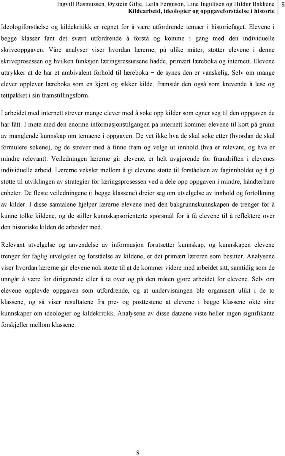 Våre analyser viser hvordan lærerne, på ulike måter, støtter elevene i denne skriveprosessen og hvilken funksjon læringsressursene hadde, primært læreboka og internett.