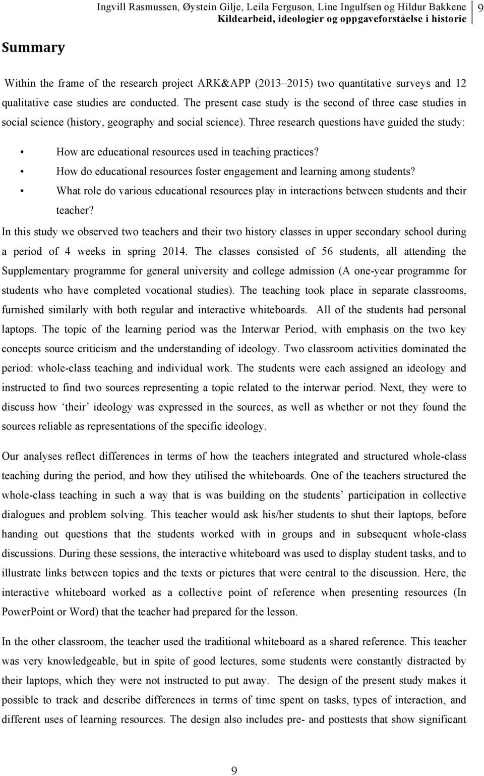 Three research questions have guided the study: How are educational resources used in teaching practices? How do educational resources foster engagement and learning among students?