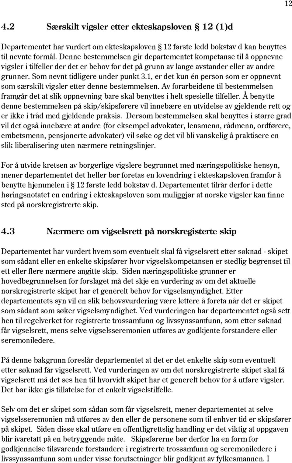 1, er det kun én person som er oppnevnt som særskilt vigsler etter denne bestemmelsen. Av forarbeidene til bestemmelsen framgår det at slik oppnevning bare skal benyttes i helt spesielle tilfeller.