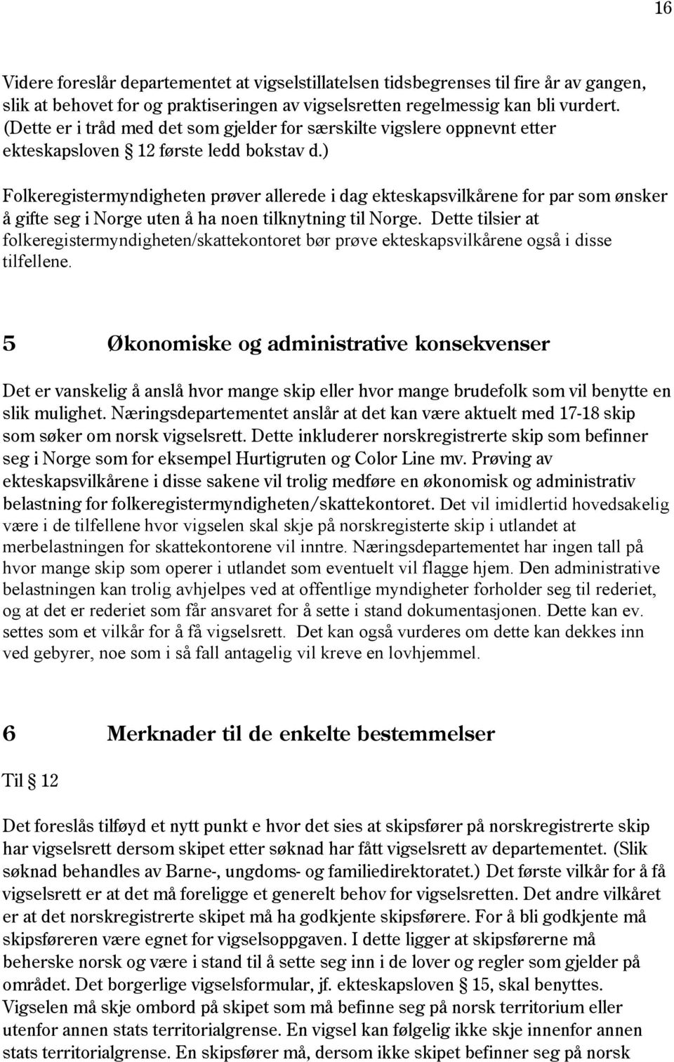 ) Folkeregistermyndigheten prøver allerede i dag ekteskapsvilkårene for par som ønsker å gifte seg i Norge uten å ha noen tilknytning til Norge.