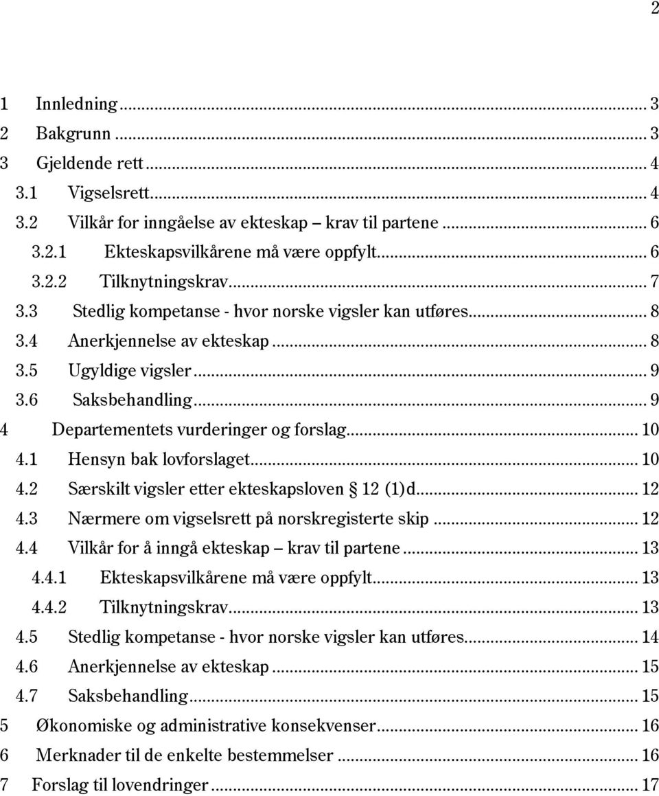 1 Hensyn bak lovforslaget... 10 4.2 Særskilt vigsler etter ekteskapsloven 12 (1)d... 12 4.3 Nærmere om vigselsrett på norskregisterte skip... 12 4.4 Vilkår for å inngå ekteskap krav til partene... 13 4.