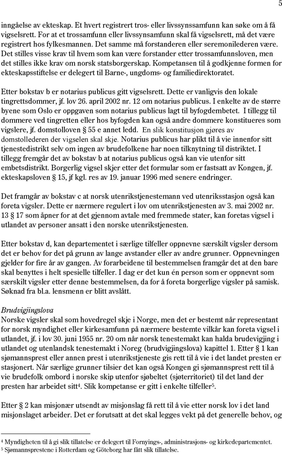 Det stilles visse krav til hvem som kan være forstander etter trossamfunnsloven, men det stilles ikke krav om norsk statsborgerskap.