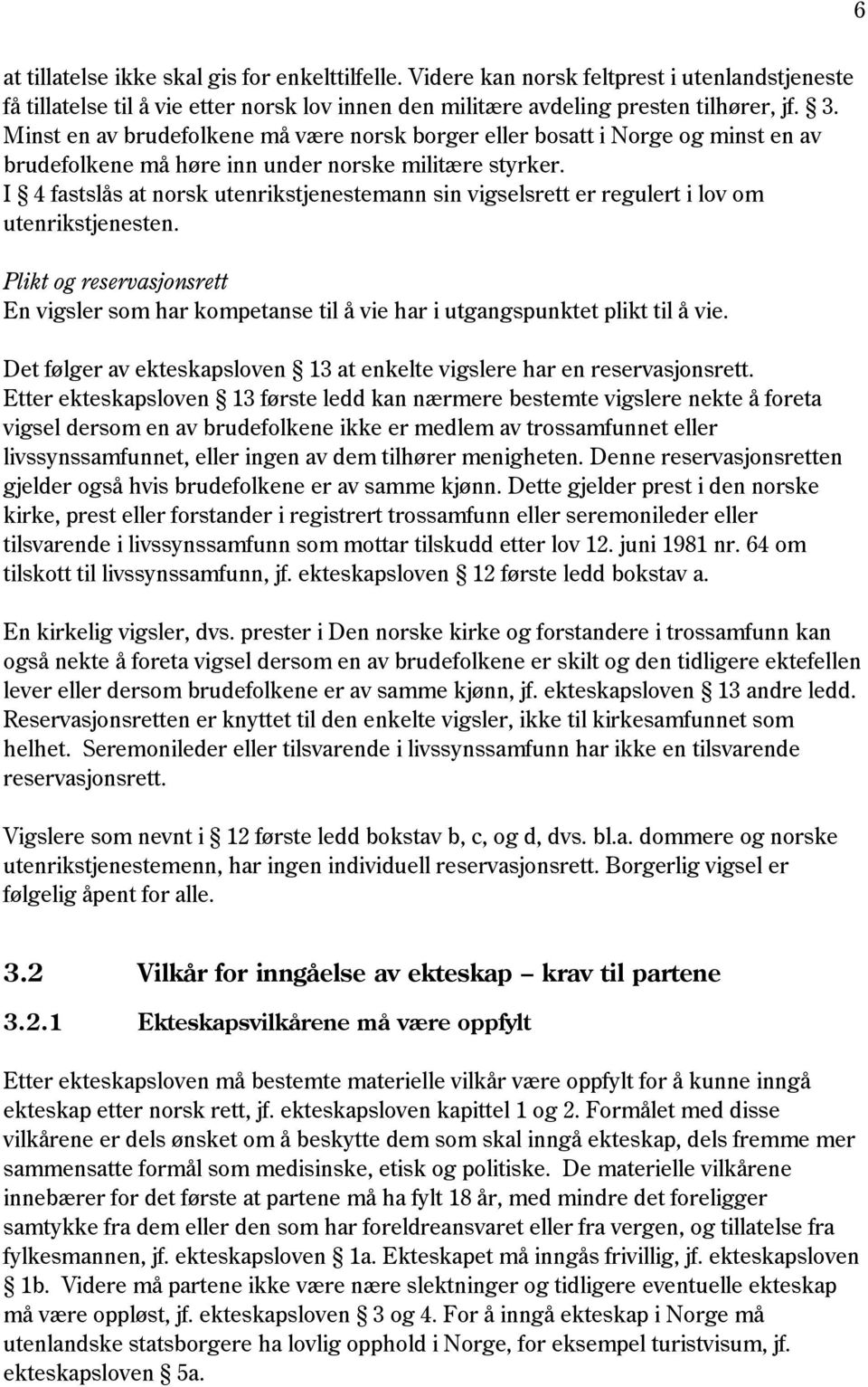 I 4 fastslås at norsk utenrikstjenestemann sin vigselsrett er regulert i lov om utenrikstjenesten.