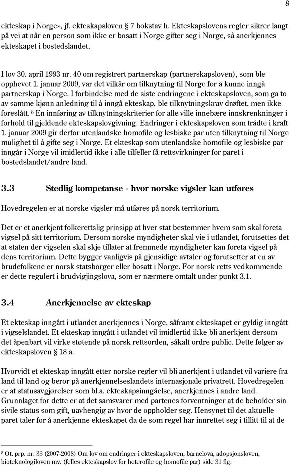 40 om registrert partnerskap (partnerskapsloven), som ble opphevet 1. januar 2009, var det vilkår om tilknytning til Norge for å kunne inngå partnerskap i Norge.