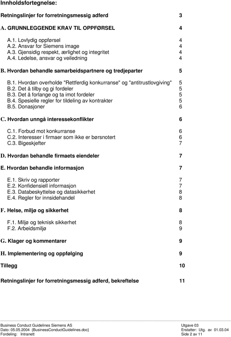 Det å tilby og gi fordeler 5 B.3. Det å forlange og ta imot fordeler 5 B.4. Spesielle regler for tildeling av kontrakter 5 B.5. Donasjoner 6 C. Hvordan unngå interessekonflikter 6 C.1.