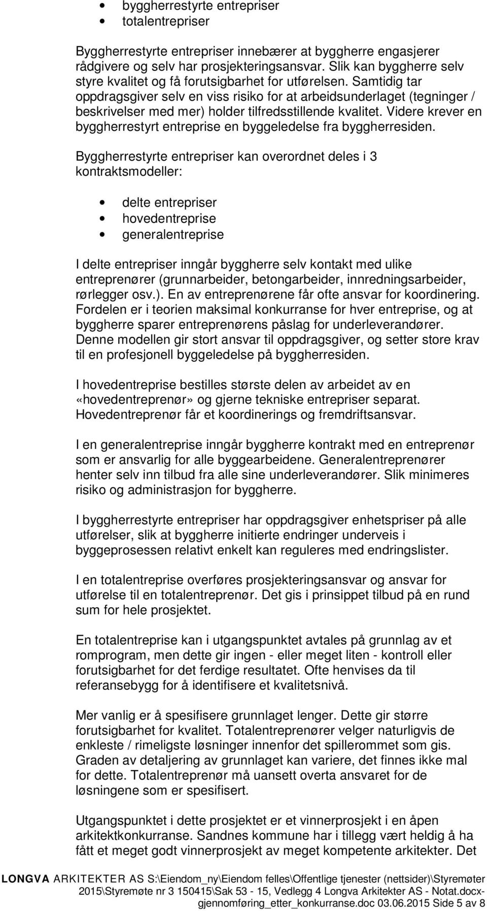 Samtidig tar oppdragsgiver selv en viss risiko for at arbeidsunderlaget (tegninger / beskrivelser med mer) holder tilfredsstillende kvalitet.