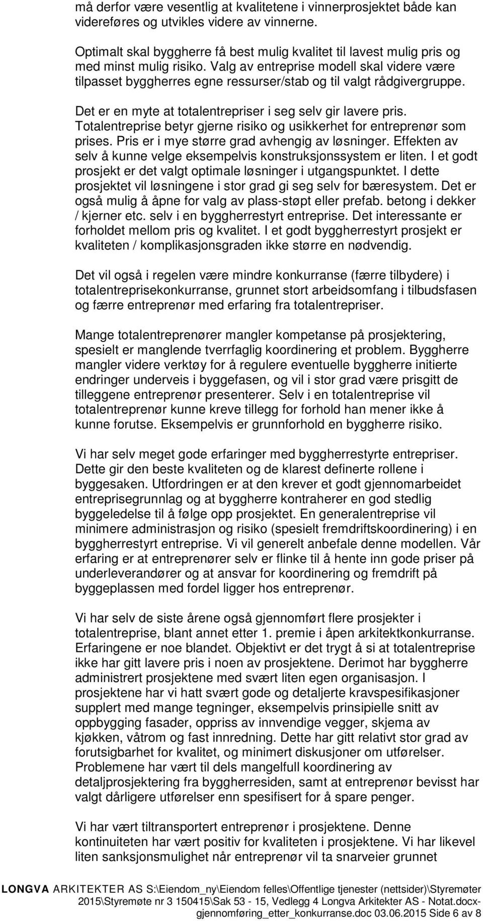 Valg av entreprise modell skal videre være tilpasset byggherres egne ressurser/stab og til valgt rådgivergruppe. Det er en myte at totalentrepriser i seg selv gir lavere pris.