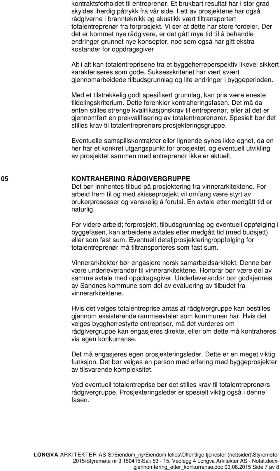 Der det er kommet nye rådgivere, er det gått mye tid til å behandle endringer grunnet nye konsepter, noe som også har gitt ekstra kostander for oppdragsgiver Alt i alt kan totalentreprisene fra et