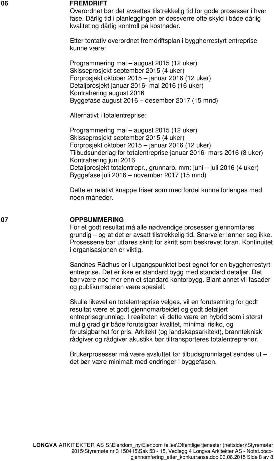 (12 uker) Detaljprosjekt januar 2016- mai 2016 (16 uker) Kontrahering august 2016 Byggefase august 2016 desember 2017 (15 mnd) Alternativt i totalentreprise: Programmering mai august 2015 (12 uker)