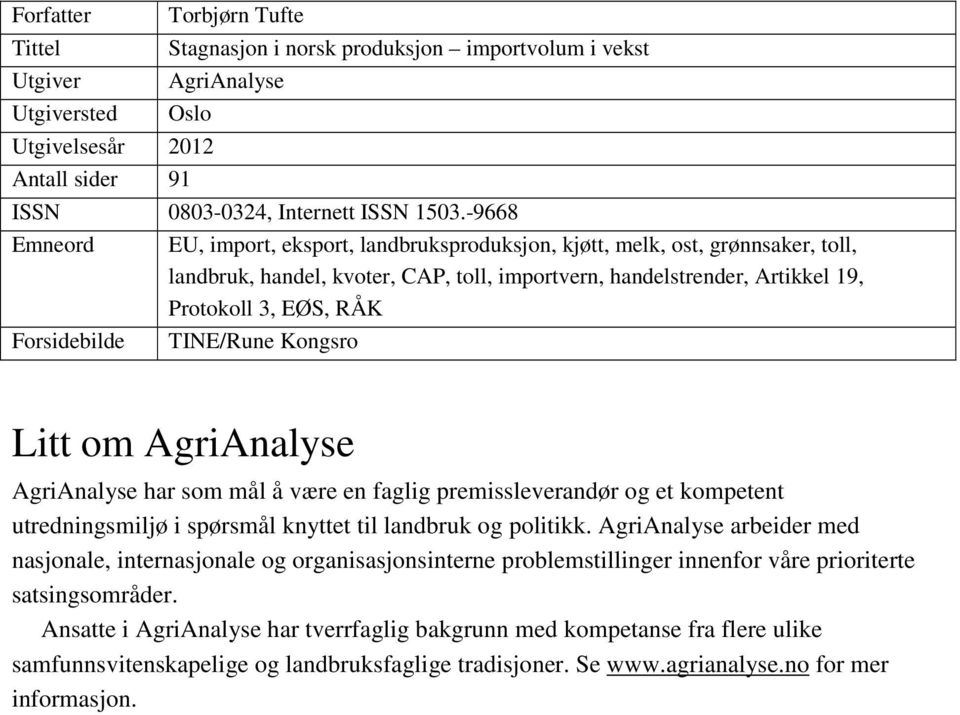 EØS, RÅK TINE/Rune Kongsro Litt om AgriAnalyse AgriAnalyse har som mål å være en faglig premissleverandør og et kompetent utredningsmiljø i spørsmål knyttet til landbruk og politikk.