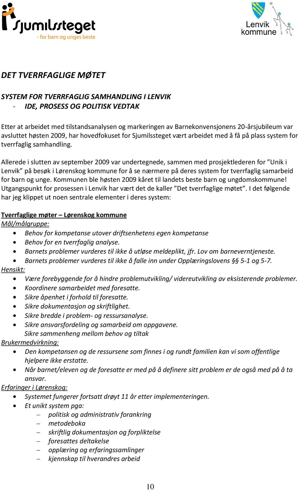 Allerede i slutten av september 2009 var undertegnede, sammen med prosjektlederen for Unik i Lenvik på besøk i Lørenskog kommune for å se nærmere på deres system for tverrfaglig samarbeid for barn og