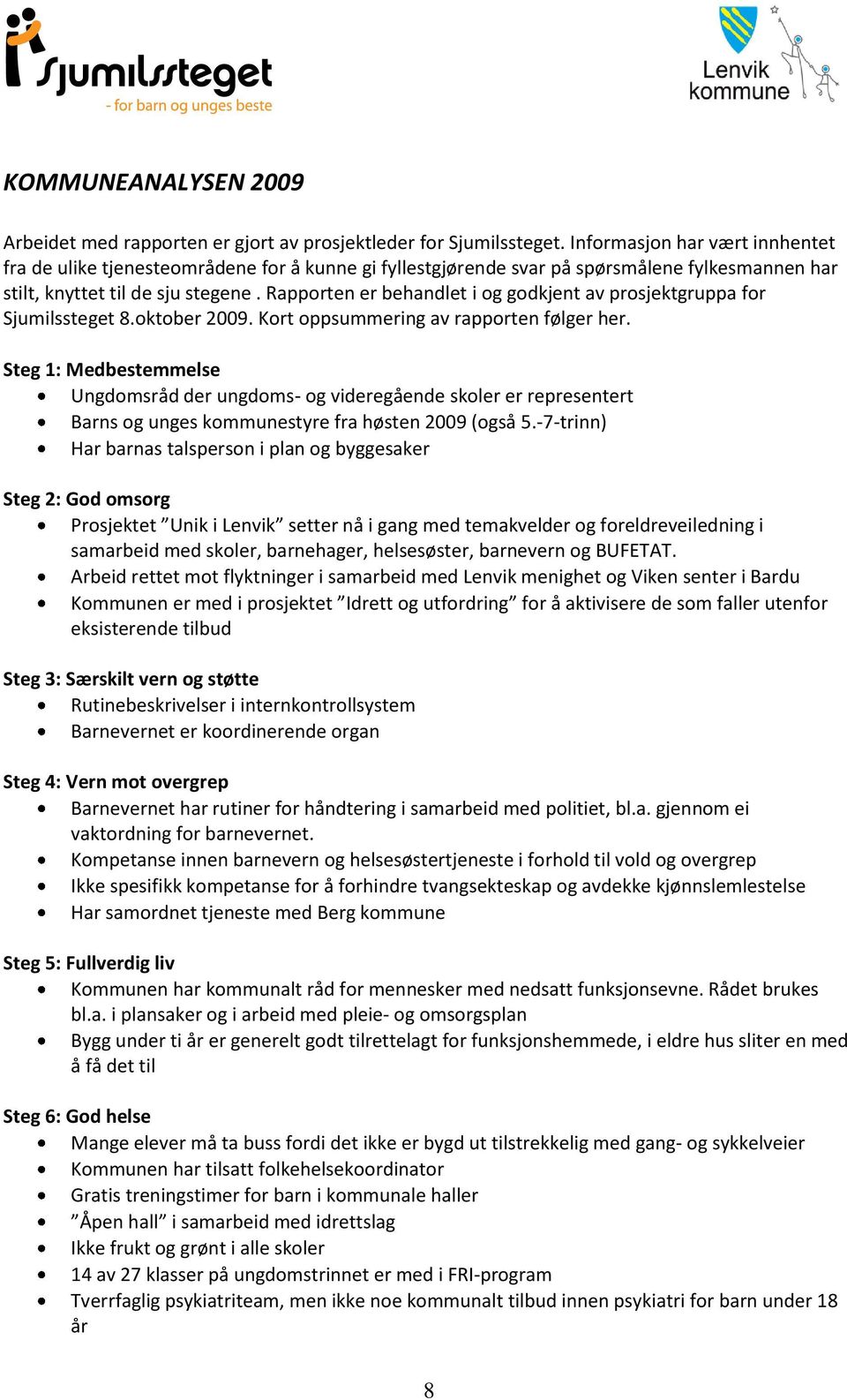 Rapporten er behandlet i og godkjent av prosjektgruppa for Sjumilssteget 8.oktober 2009. Kort oppsummering av rapporten følger her.