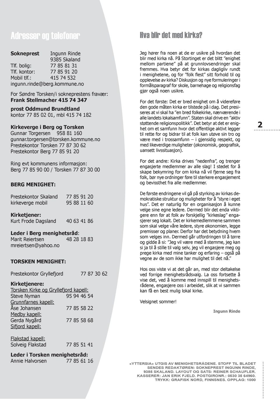 no For Søndre Torsken/i sokneprestens fravær: Frank Stellmacher 415 74 347 prost Oddmund Brundtland kontor 77 85 02 01, mbl 415 74 182 Kirkeverge i Berg og Torsken Gunnar Torgersen 958 81 160 gunnar.