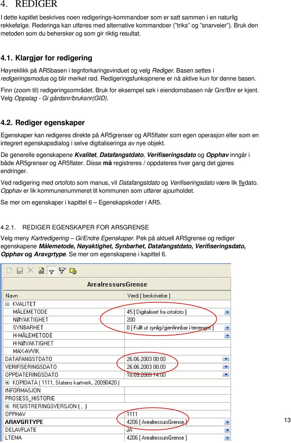 Basen settes i redigeringsmodus og blir merket rød. Redigeringsfunksjonene er nå aktive kun for denne basen. Finn (zoom til) redigeringsområdet.