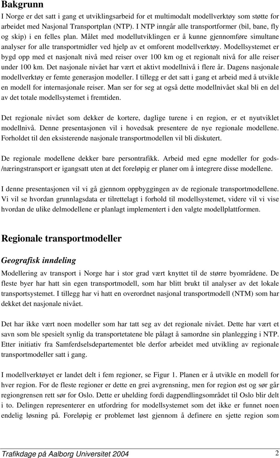 Målet med modellutviklingen er å kunne gjennomføre simultane analyser for alle transportmidler ved hjelp av et omforent modellverktøy.