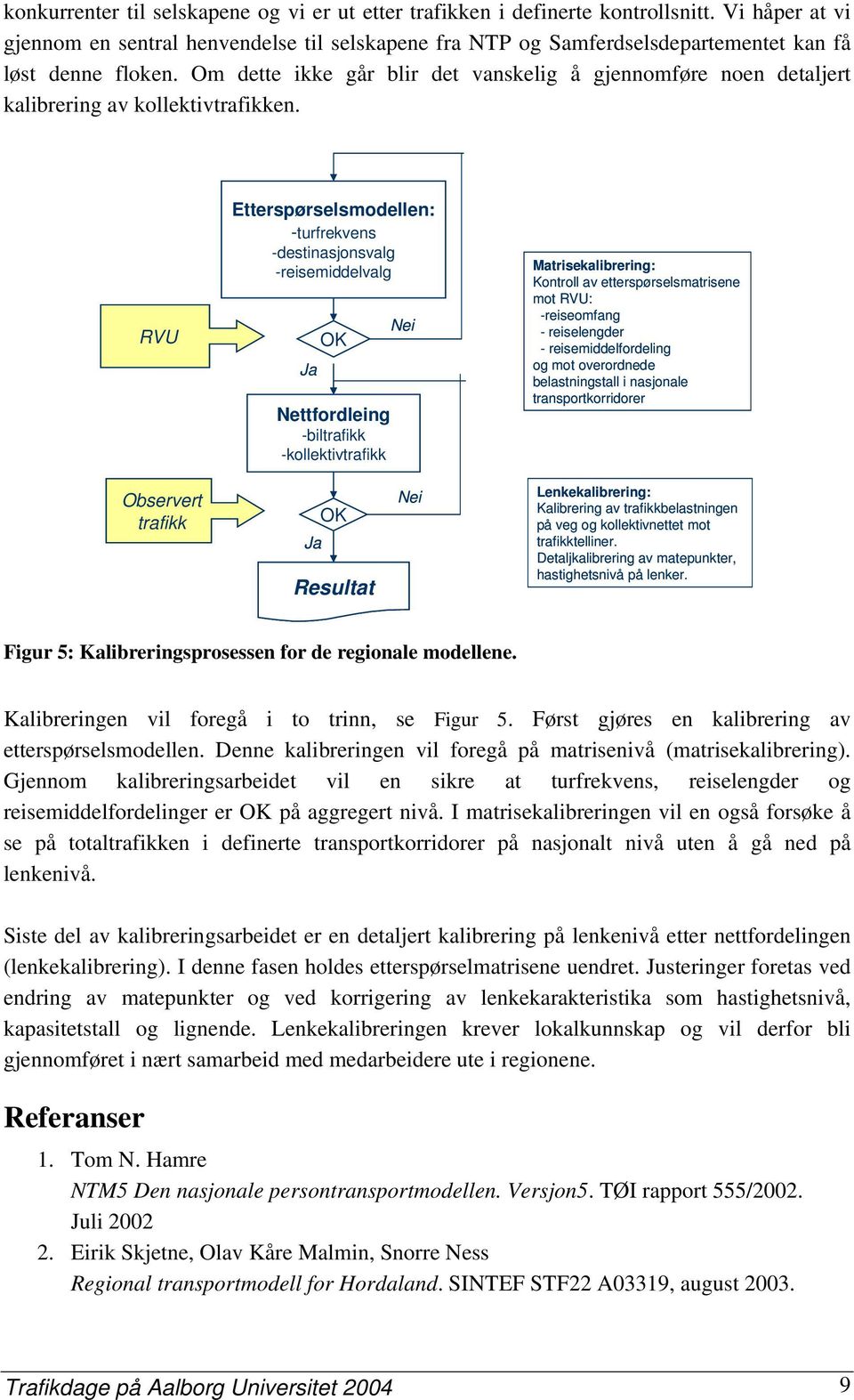 Om dette ikke går blir det vanskelig å gjennomføre noen detaljert kalibrering av kollektivtrafikken.