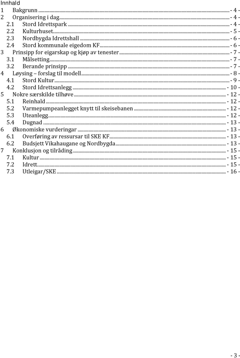 2 Stord Idrettsanlegg... 10 5 Nokre særskilde tilhøve... 12 5.1 Reinhald... 12 5.2 Varmepumpeanlegget knytt til skeisebanen... 12 5.3 Uteanlegg... 12 5.4 Dugnad.