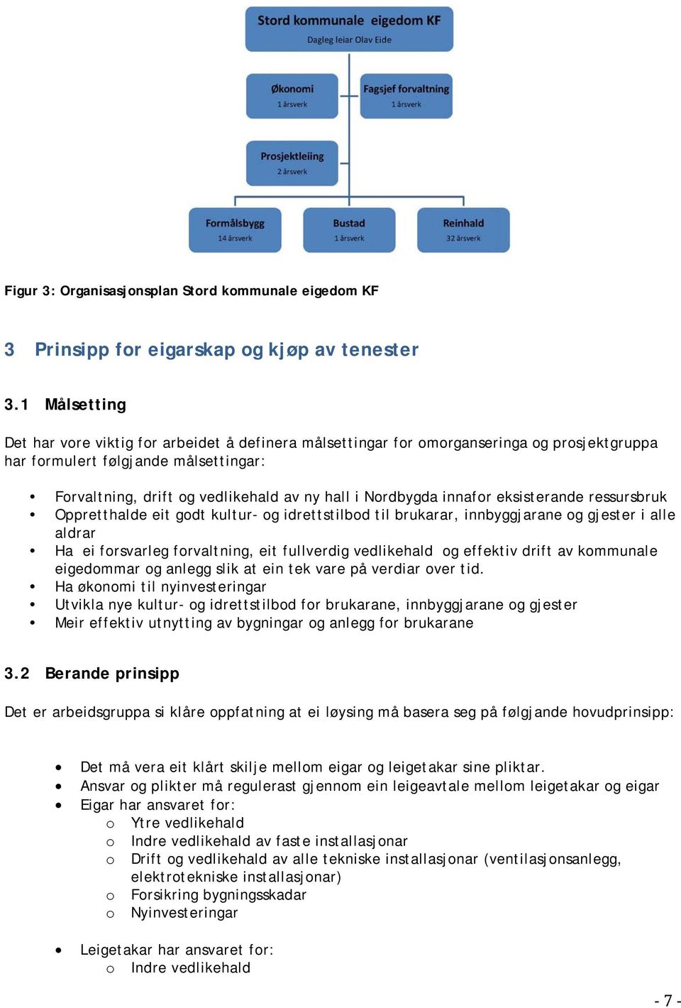 Nordbygda innafor eksisterande ressursbruk Oppretthalde eit godt kultur- og idrettstilbod til brukarar, innbyggjarane og gjester i alle aldrar Ha ei forsvarleg forvaltning, eit fullverdig vedlikehald