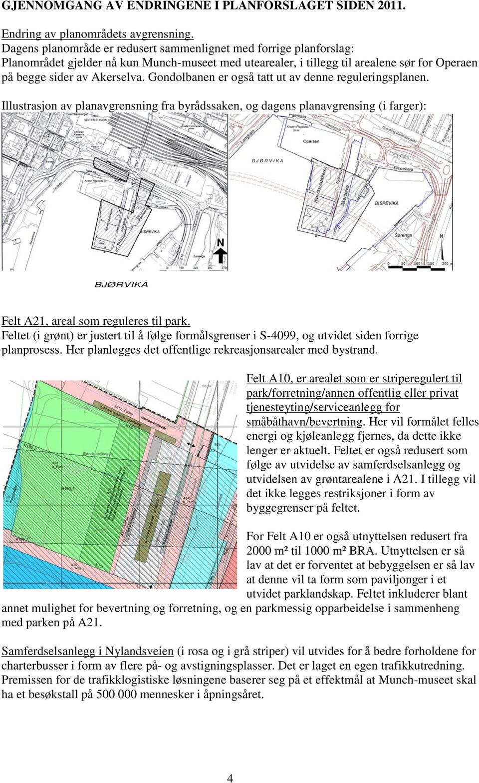 Gondolbanen er også tatt ut av denne reguleringsplanen. Illustrasjon av planavgrensning fra byrådssaken, og dagens planavgrensing (i farger): BJØRVIKA Felt A21, areal som reguleres til park.