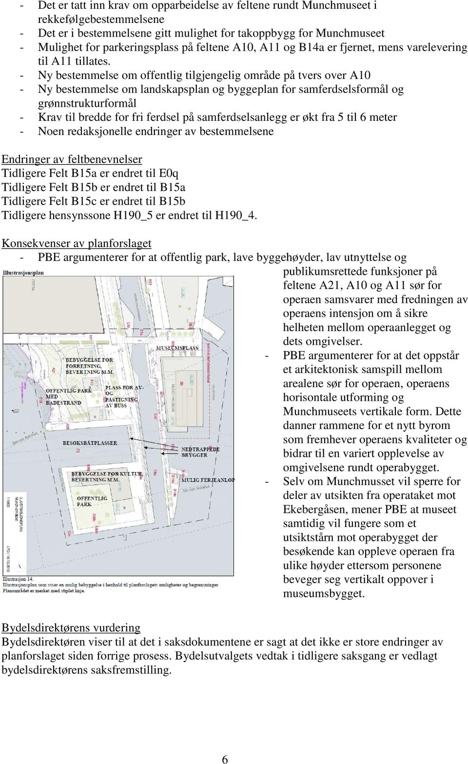 - Ny bestemmelse om offentlig tilgjengelig område på tvers over A10 - Ny bestemmelse om landskapsplan og byggeplan for samferdselsformål og grønnstrukturformål - Krav til bredde for fri ferdsel på