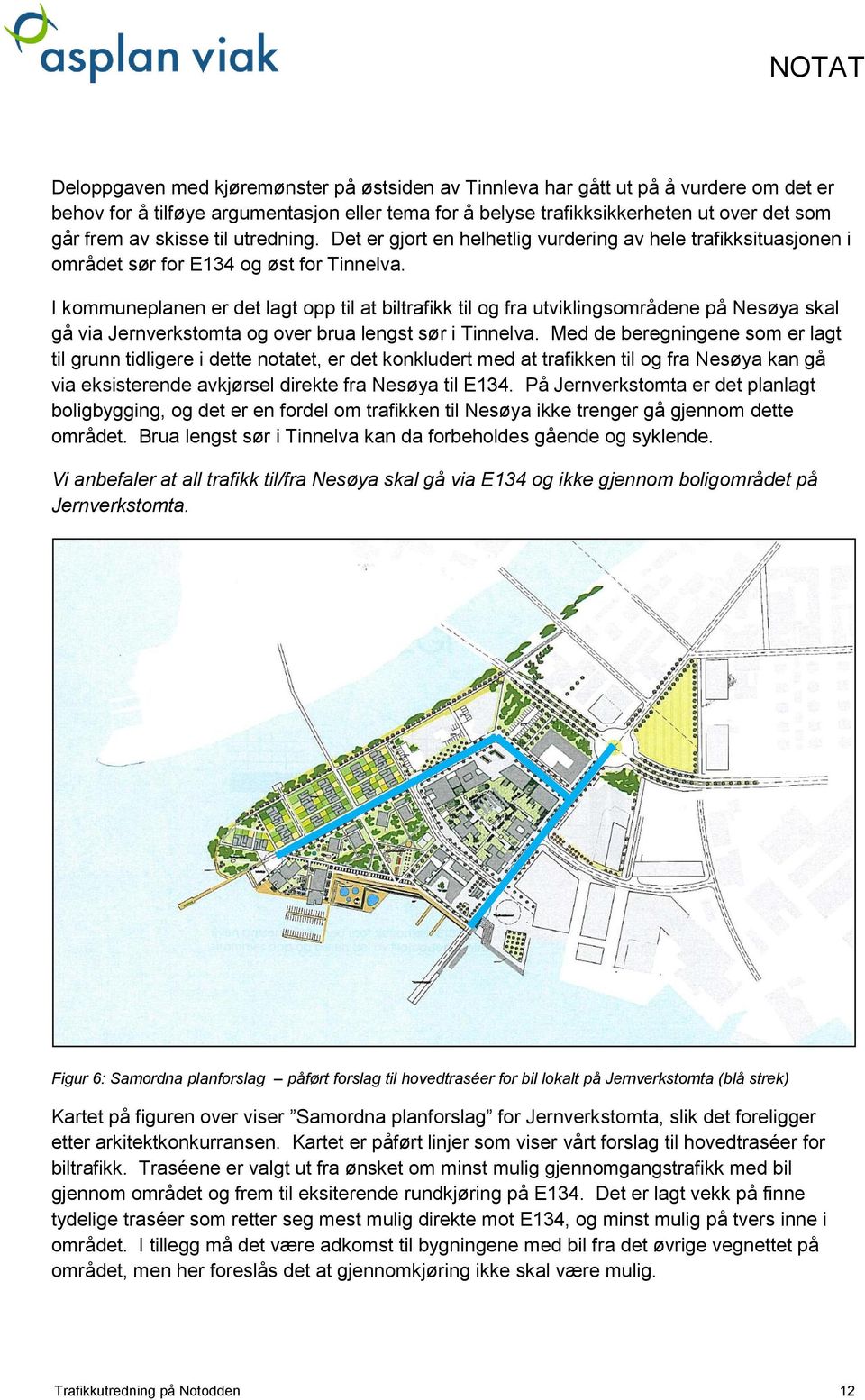 I kommuneplanen er det lagt opp til at biltrafikk til og fra utviklingsområdene på Nesøya skal gå via Jernverkstomta og over brua lengst sør i Tinnelva.