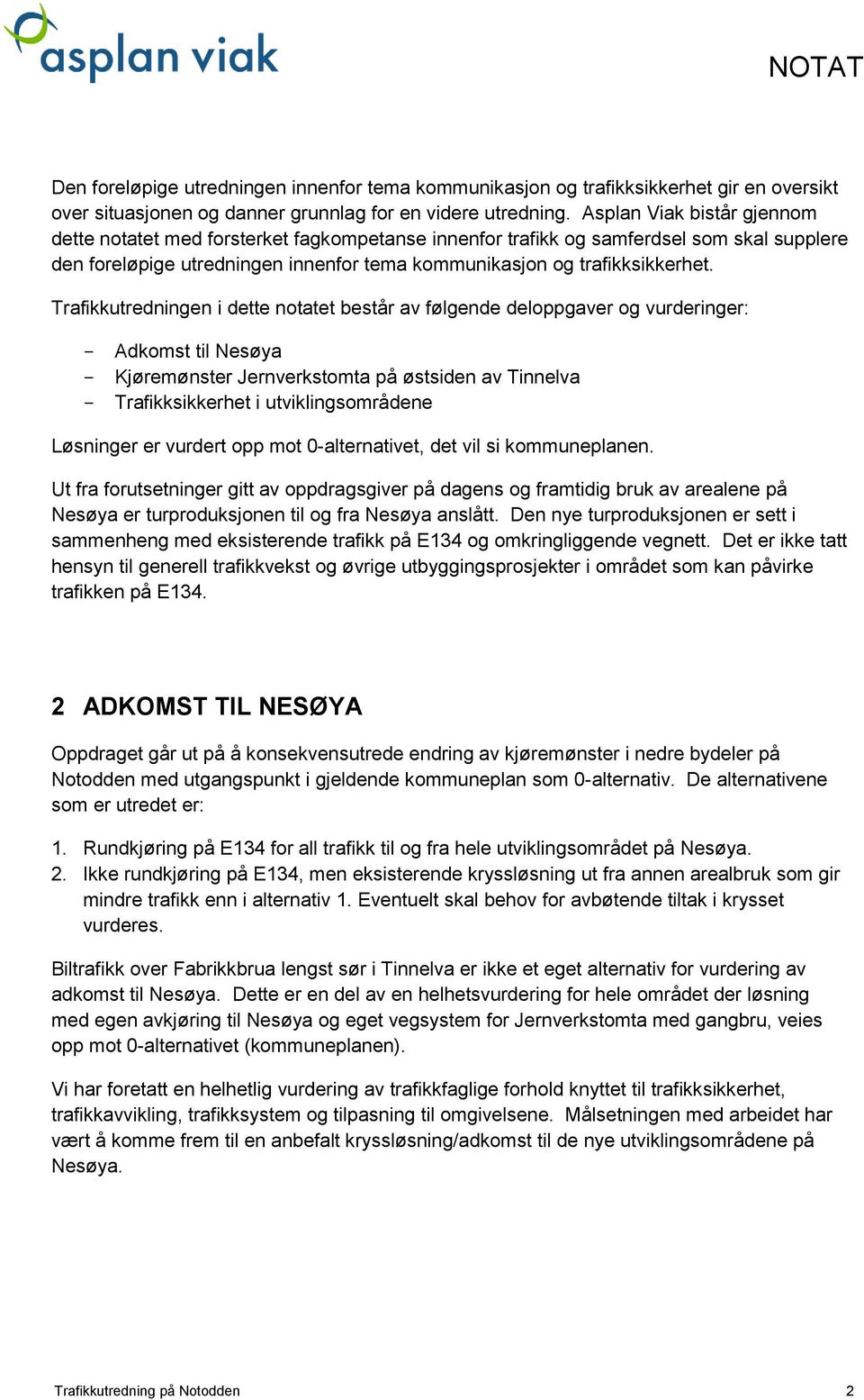 Trafikkutredningen i dette notatet består av følgende deloppgaver og vurderinger: - Adkomst til Nesøya - Kjøremønster Jernverkstomta på østsiden av Tinnelva - Trafikksikkerhet i utviklingsområdene