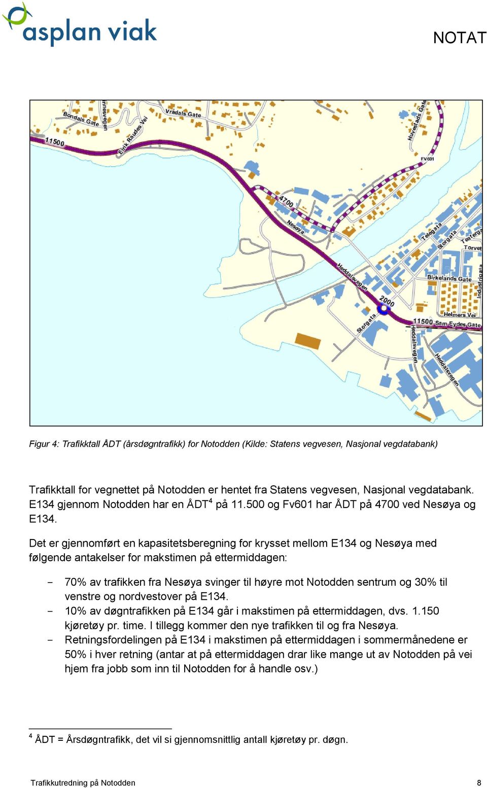 Det er gjennomført en kapasitetsberegning for krysset mellom E134 og Nesøya med følgende antakelser for makstimen på ettermiddagen: - 70% av trafikken fra Nesøya svinger til høyre mot Notodden
