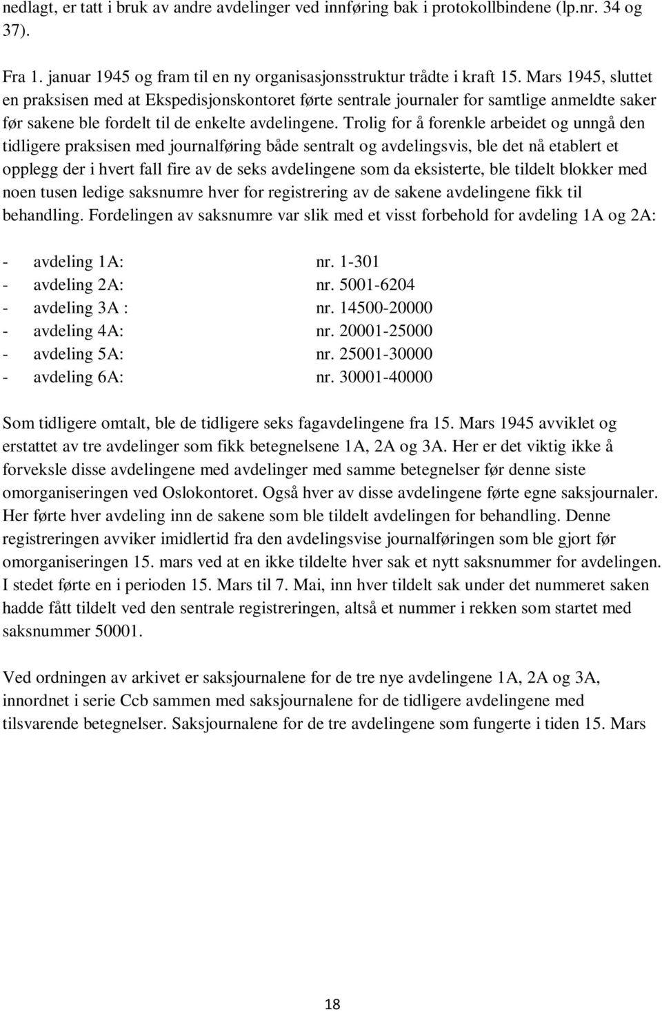 Trolig for å forenkle arbeidet og unngå den tidligere praksisen med journalføring både sentralt og avdelingsvis, ble det nå etablert et opplegg der i hvert fall fire av de seks avdelingene som da