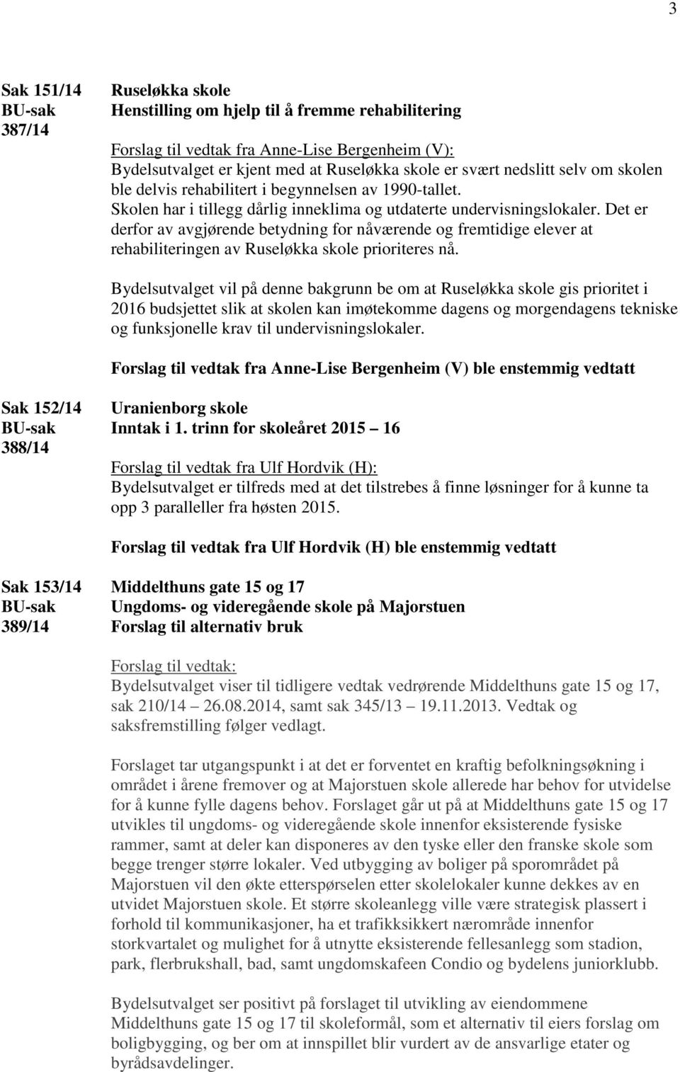 Det er derfor av avgjørende betydning for nåværende og fremtidige elever at rehabiliteringen av Ruseløkka skole prioriteres nå.